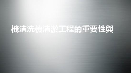 機清洗機清淤工程的重要性與技術創(chuàng)新揭示環(huán)境保護的新方向！